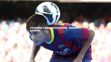 乐鱼体育登录-从埃夫勒街区到金球奖荣耀，探秘登贝莱背后的推手们