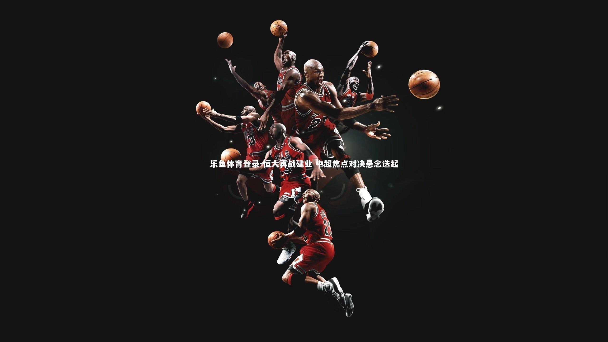 恒大再战建业 中超焦点对决悬念迭起