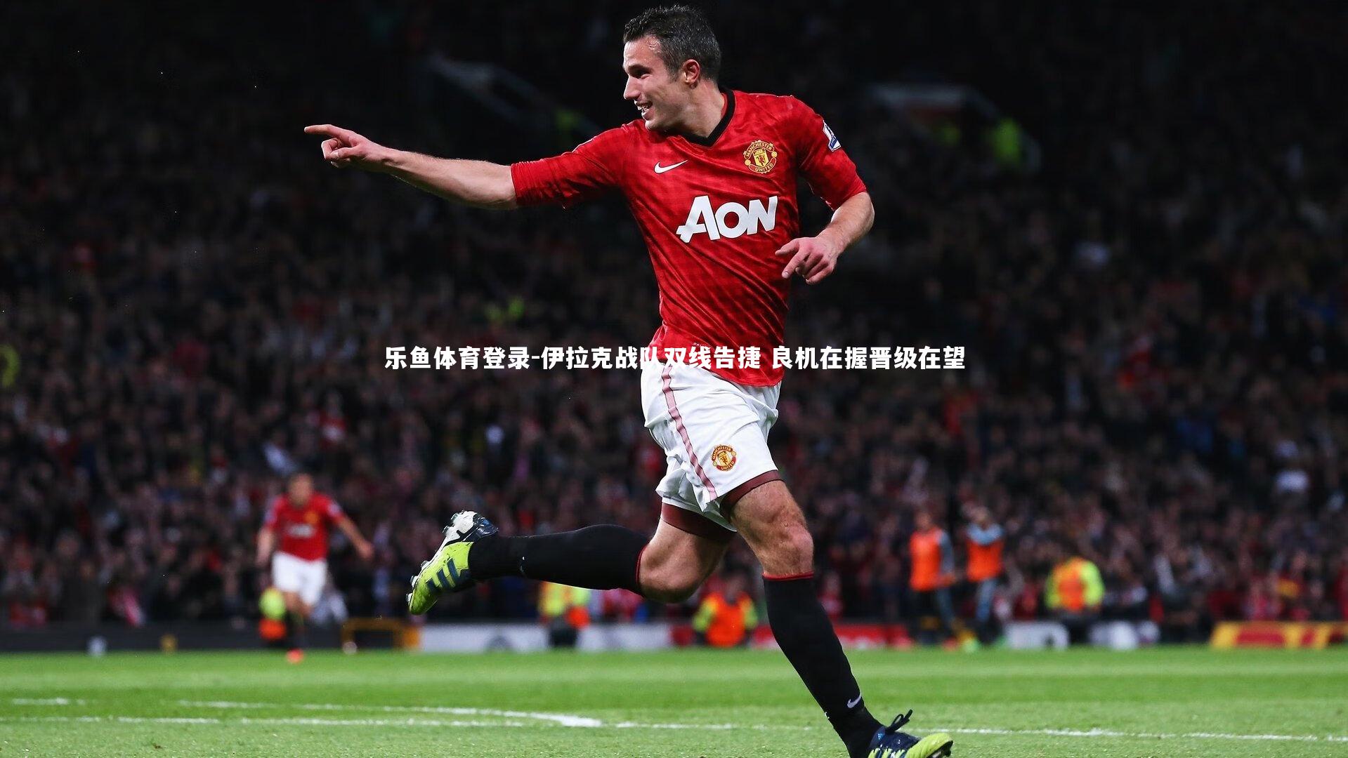 伊拉克战队双线告捷 良机在握晋级在望