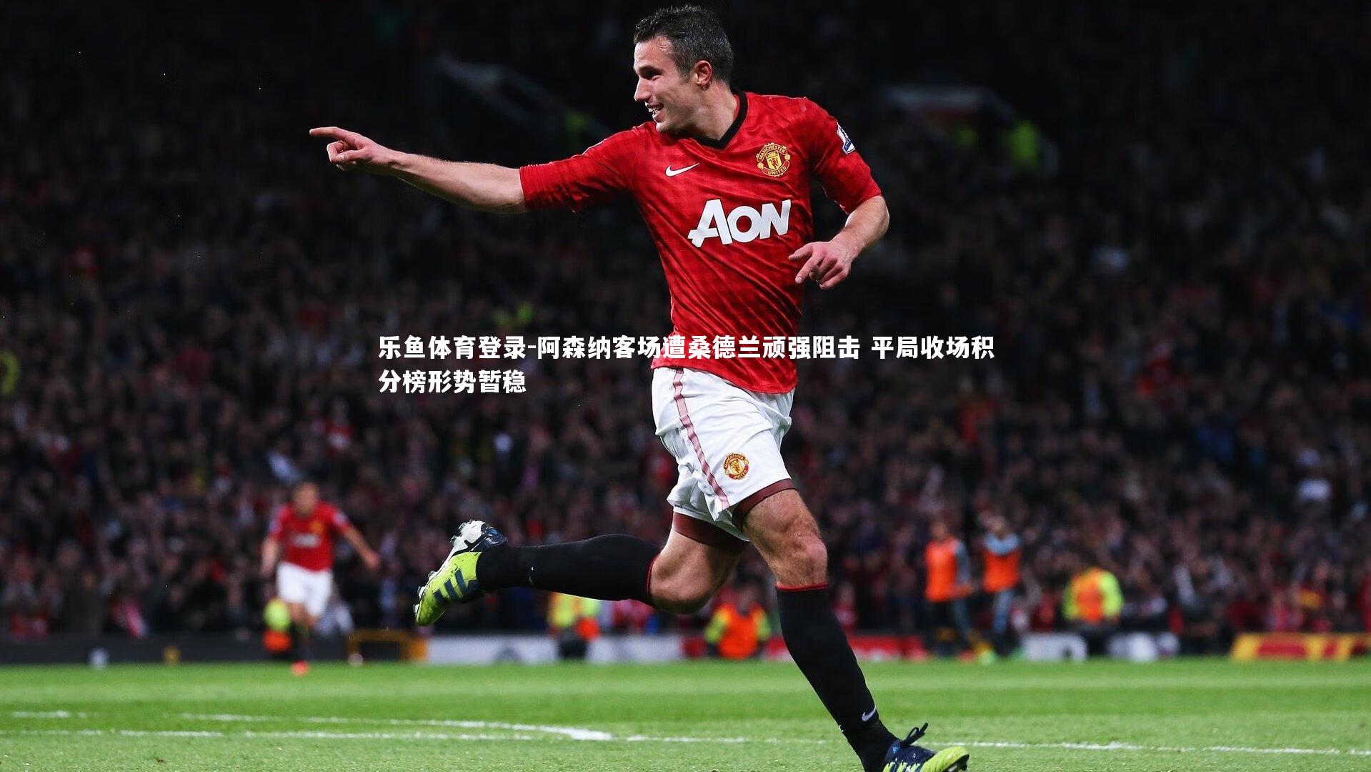 阿森纳客场遭桑德兰顽强阻击 平局收场积分榜形势暂稳